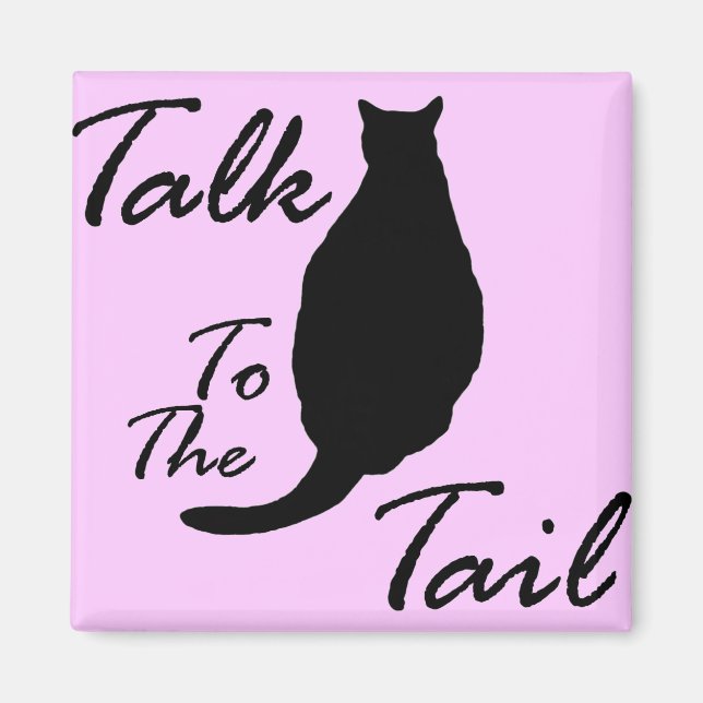 "Talk To The Tail" Magnet (Front)