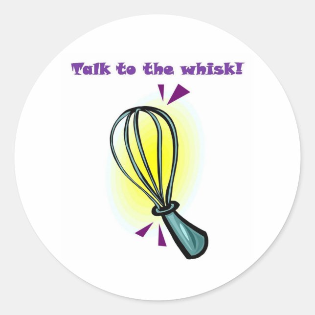 Talk to the Whisk! Classic Round Sticker (Front)