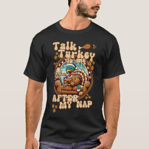 TALK TURKEY TO ME AFTER MY NAP funny Thanksgiving T-Shirt