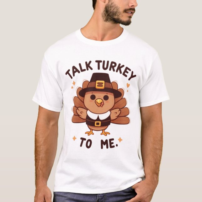Talk Turkey to Me Funny Thanksgiving T-Shirt (Front)