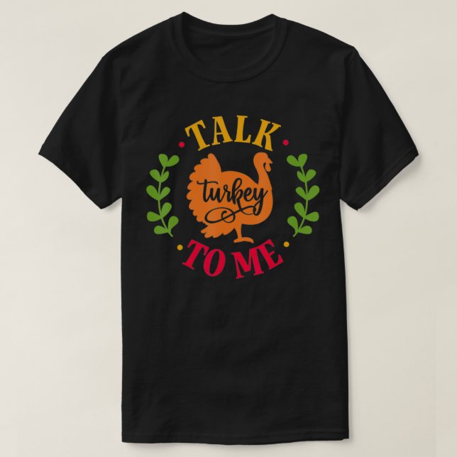 Talk Turkey To Me Funny Thanksgiving Turkey Day  T-Shirt (Design Front)