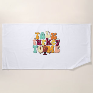 Talk Turkey To Me Leg Day Funny Thanksgiving  Beach Towel