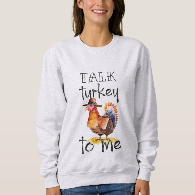 Talk Turkey to Me  Sweatshirt (Front)