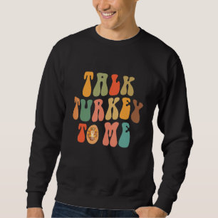 Talk Turkey To Me Thanksgiving Day Quote Holiday S Sweatshirt