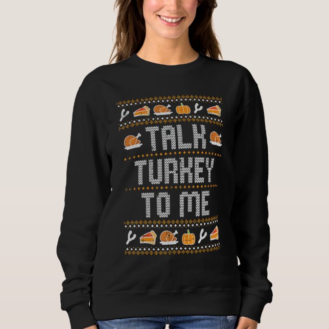 Talk Turkey To Me Ugly Thanksgving  Men Women Kids Sweatshirt (Front)