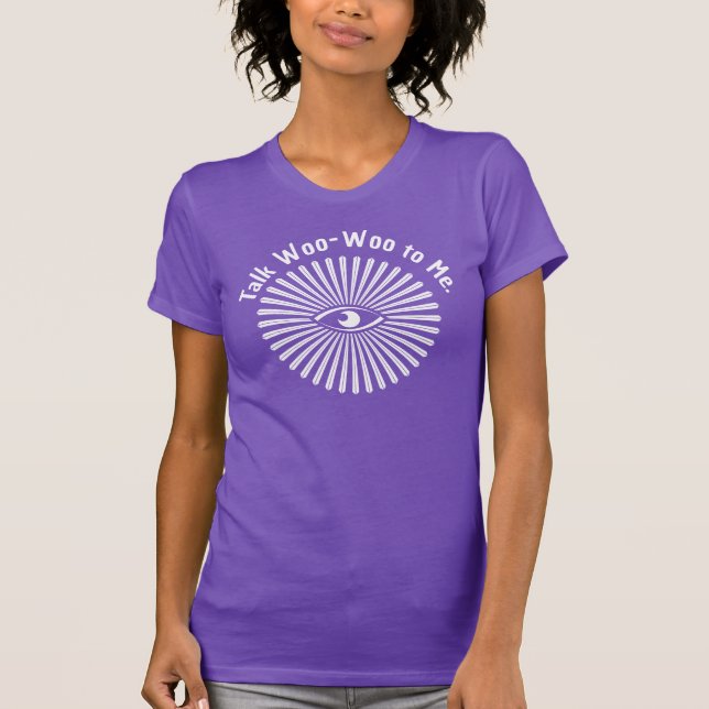 Talk Woo-Woo to Me Spiritual New Age Funny T-Shirt (Front)
