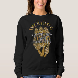 Talking About Mushroom Hunting Morel Mushroom Sweatshirt