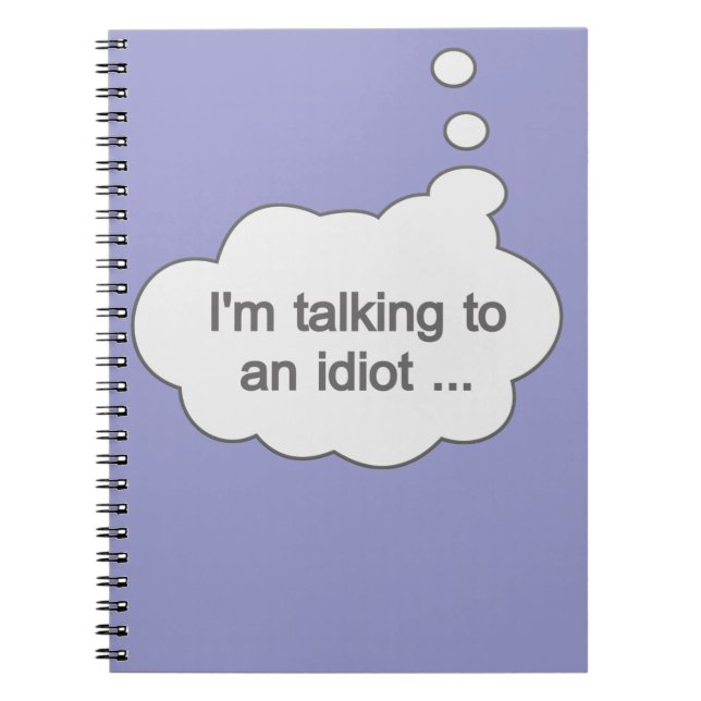 Talking to an Idiot ANY COLOR notebook (Front)