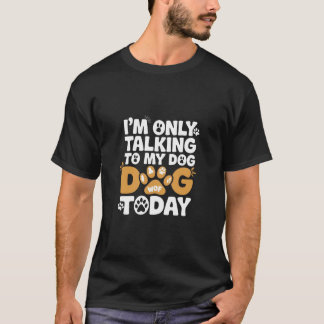 Talking to My Dog Only Funny Dog Lover Design T-Shirt