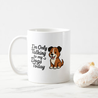 Talking To My Dogs Today Coffee Mug
