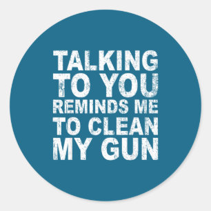 Talking to you reminds me to clean my funny sarcas classic round sticker