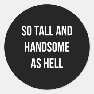 Tall And Handsome As Hell Dad Funny Dad Fathers Da Classic Round Sticker