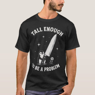 Tall Enough to Be A Problem T-Shirt