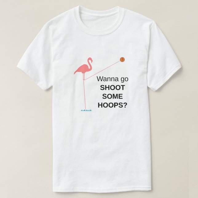 Tall Flamingo - Wanna go shoot some hoops? T-Shirt (Design Front)