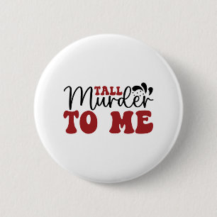 Tall Murder to me 6 Cm Round Badge
