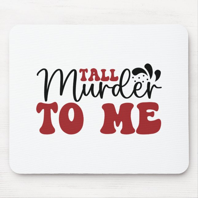 Tall Murder to me Mouse Pad (Front)