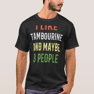 Tambourine Design I Like Tambourine And Maybe 3 Pe T-Shirt