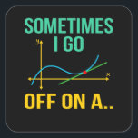 Tangent Math Teacher Mathematics Maths Student Square Sticker<br><div class="desc">This graphic idea is for math lovers. This funny graphic / quote clothing makes all math teachers happy.</div>