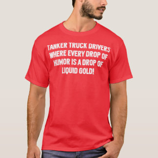 Tanker Truck Drivers Where Every Drop of Humour T-Shirt