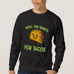 Tap Dance For Tacos Dancer Teacher Dancing  Graphi Sweatshirt