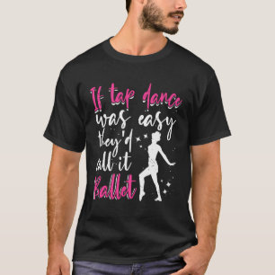 Tap Dance If Tap Dance Was Easy Funny Tap Dancer T-Shirt