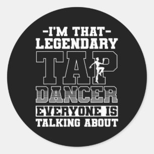 Tap Dance, I'm That Legendary Tap Dancer Classic Round Sticker
