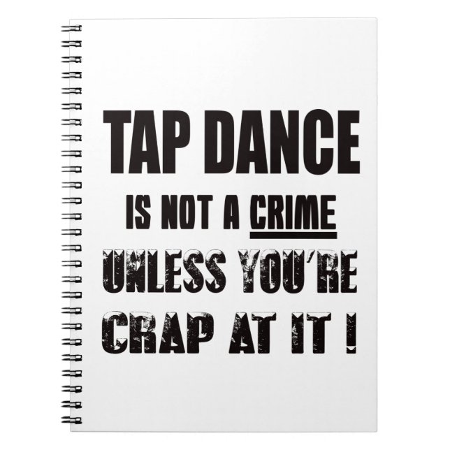 Tap dance is not a crime notebook (Front)