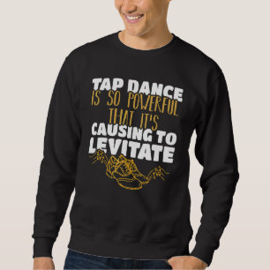 Tap Dance Is So Powerful That It's Causing To Levi Sweatshirt