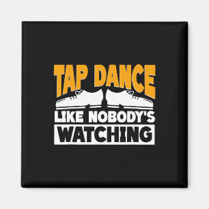 Tap Dance Like Nobody's Watching, Tap Dancer Magnet