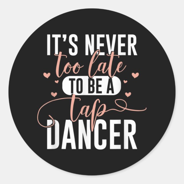 Tap Dance Never Too Late - Tap Dancer Outfit Funny Classic Round Sticker (Front)