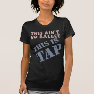 TAP dance not ballet tapping tap shoes T-Shirt