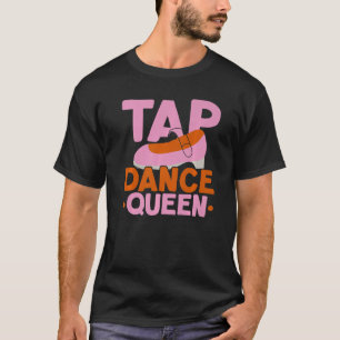 Tap Dance Queen Tap Dancing Instructor Jazz Dancer T-Shirt