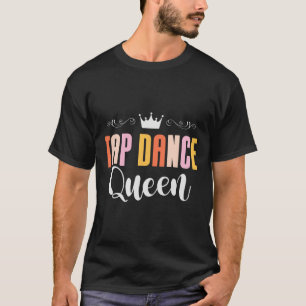 Tap Dance Queen Tap Dancing Tap Dancer Dance Life T-Shirt