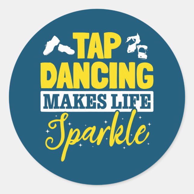 Tap Dance Tap Dancing Tap Dancing makes life Classic Round Sticker (Front)