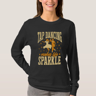 Tap Dance Tap Dancing Tap Dancing Makes Life Spark T-Shirt