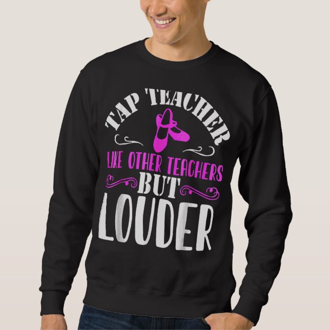 Tap Dance Teacher  Tap Dancing Sweatshirt (Front)