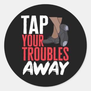 Tap Dance Teacher Tap Your Troubles Away Tap Danci Classic Round Sticker
