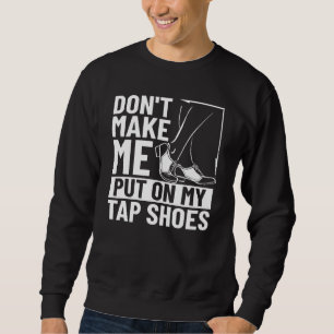 Tap Dancer Costume Tap Dance Lessons Tap Dance Mus Sweatshirt