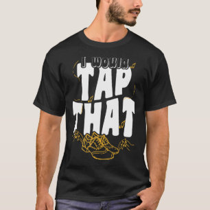 Tap Dancer Iu2019d Tap That National Tap Dance Day T-Shirt
