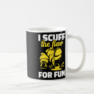 Tap Dancing I Scuff The Floor For Fun Tap Dancer T Coffee Mug