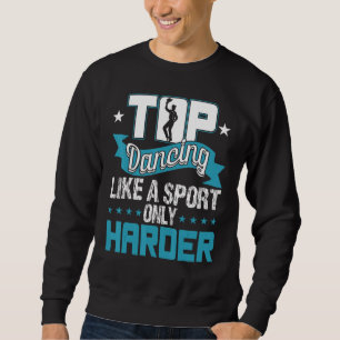 Tap Dancing Like A Sport Only Harder Dancers Sweatshirt