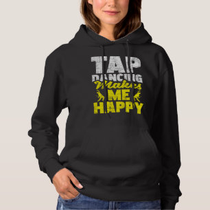 Tap Dancing Makes Me Happy  Tap Dancer Tap Dance Hoodie