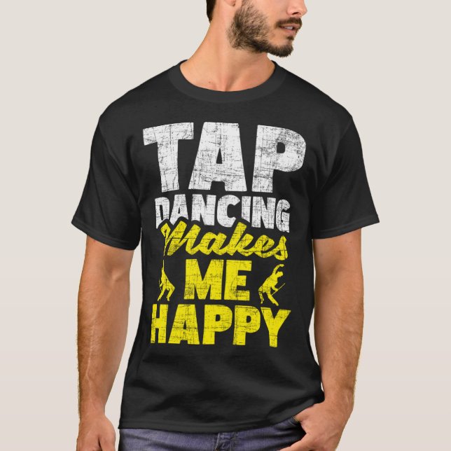 Tap Dancing Makes Me Happy  Tap Dancer Tap Dance T-Shirt (Front)