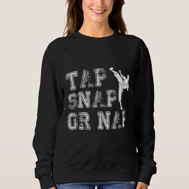 Tap Snap Or Nap  Bjj Brazilian Jiu Jitsu 1 Sweatshirt (Front)