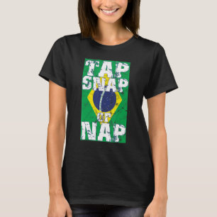 Tap Snap Or Nap  Bjj Brazilian Jiu Jitsu 4 T-Shirt