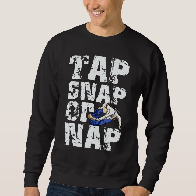 Tap Snap Or Nap  Bjj Brazilian Jiu Jitsu 5 Sweatshirt (Front)