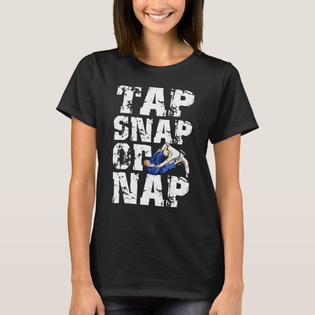Tap Snap Or Nap  Bjj Brazilian Jiu Jitsu 5 T-Shirt (Front)