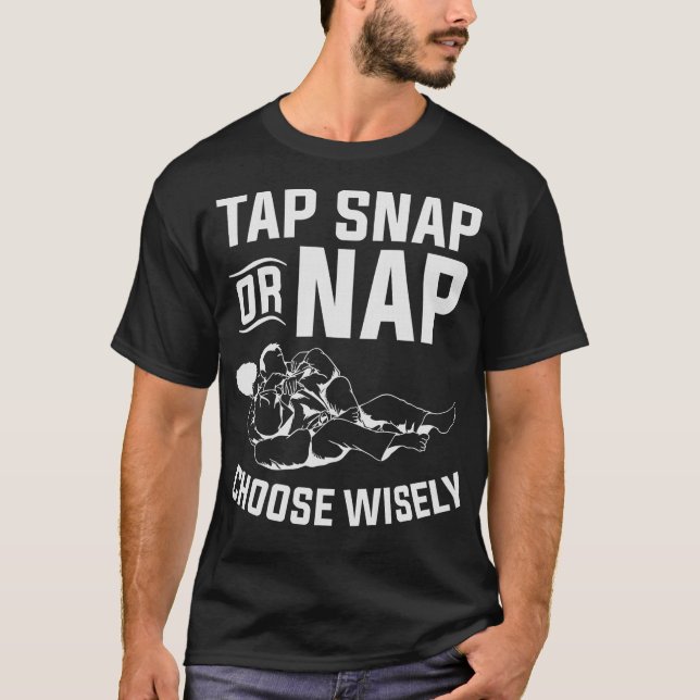 Tap Snap Or Nap Choose Wisely Martial Jiu Jitsu T-Shirt (Front)