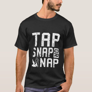 Tap Snap Or Nap Jiu Jitsu Brazilian BJJ Gifts T-Shirt
