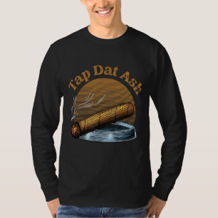 Tap That Ash Smoking Rolled Cigarette Cigars T-Shirt